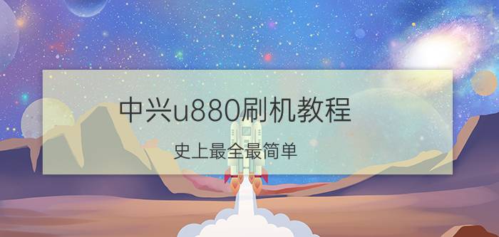 中兴u880刷机教程 史上最全最简单